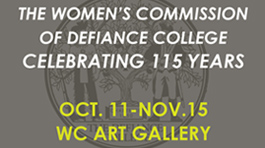 The Women's Commission of Defiance College celebrating 115 years October 11 - November 15. W C Art Gallery.